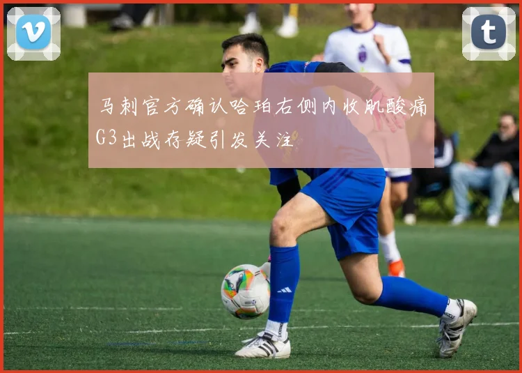 马刺官方确认哈珀右侧内收肌酸痛G3出战存疑引发关注