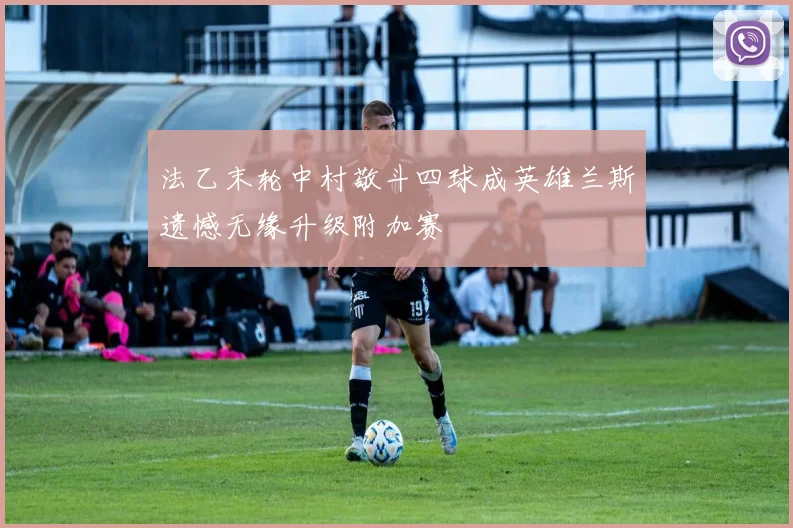 法乙末轮中村敬斗四球成英雄兰斯遗憾无缘升级附加赛
